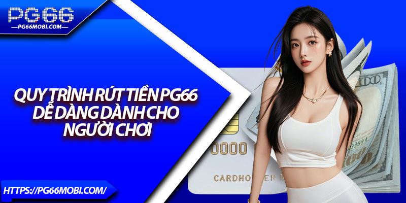 PG66 xử lý rút tiền trong bao lâu? Có bị giữ tiền không? PG66 xử lý rút tiền trong bao lâu? Có bị giữ tiền không?