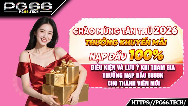 Thưởng Nạp Đầu 8888K Cho Thành Viên Mới Tại PG66 Trong Hôm Nay