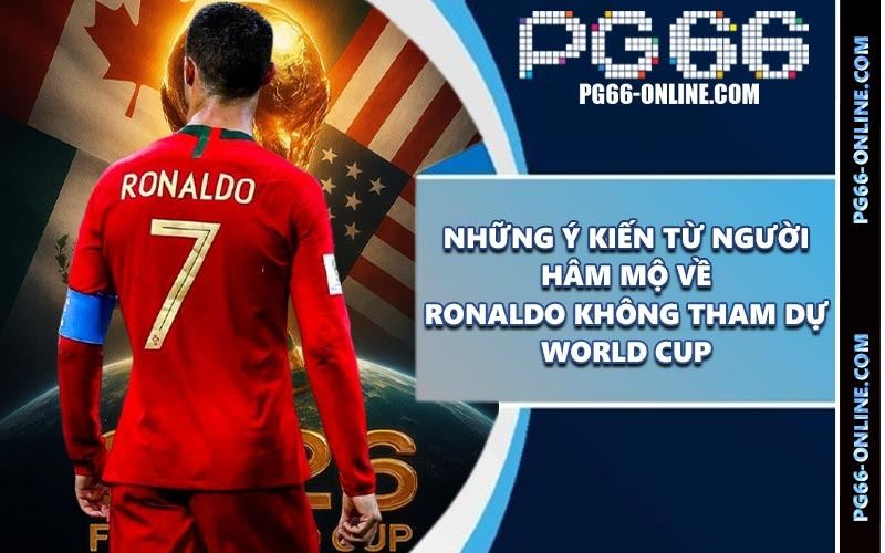 Những ý kiến từ người hâm mộ về Ronaldo không tham dự World Cup Những ý kiến từ người hâm mộ về Ronaldo không tham dự World Cup