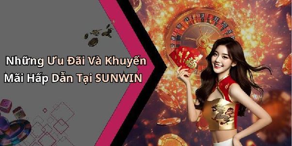 Khuyến mãi Sunwin – Tổng hợp ưu đãi nổi bật dành cho hội viên
