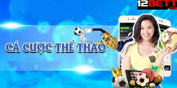 Khám Phá Thể Thao 12Bet – Từ Ngoại Hạng Anh Đến Esports Đều Có Kèo Hấp Dẫn