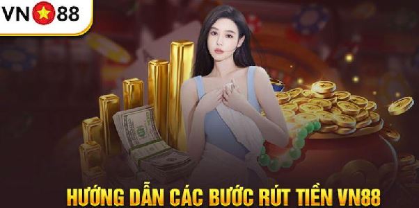 Rút Tiền VN88 Mỗi Ngày – Giao Dịch Cực Nhanh
