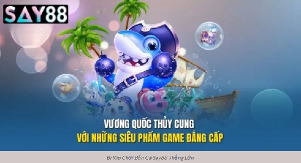 Bắn Cá Say88: Cách Săn Cá Lớn Và Tối Ưu Giá Trị Mỗi Phát Bắn Bắn Cá Say88: Cách Săn Cá Lớn Và Tối Ưu Giá Trị Mỗi Phát Bắn