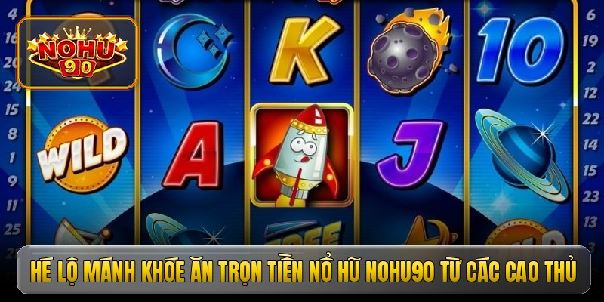 Nổ hũ nohu90 - Kỹ năng vàng giúp bạn rinh hũ cực nhanh