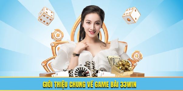 Game bài 33win - Cơ Hội Cá Cược Nhận Thưởng Lớn Mỗi Ngày