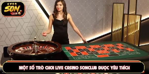 Live Casino Sonclub – Khám phá sảnh casino trực tuyến với nhiều bàn chơi đẳng cấp