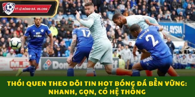 Tin Hot Bóng Đá: Cách Cập Nhật Nhanh Mà Vẫn Chuẩn Xác Trong Năm 2025 Tin Hot Bóng Đá: Cách Cập Nhật Nhanh Mà Vẫn Chuẩn Xác Trong Năm 2025