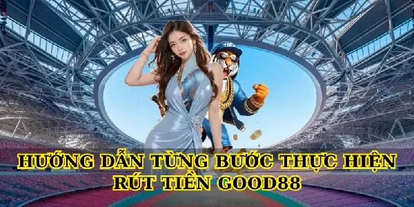 Rút Tiền Good88 – Hướng Dẫn Chi Tiết Từ A Đến Z Rút Tiền Good88 – Hướng Dẫn Chi Tiết Từ A Đến Z
