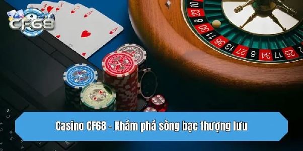 Nhà Cái Cf68 Chính Thức Và Thế Giới Casino Trực Tuyến Đẳng Cấp