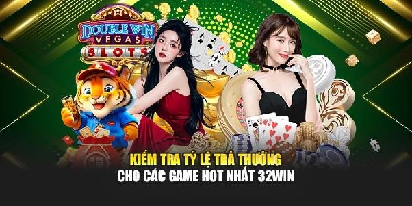 Kiểm Tra Tỷ Lệ Trả Thưởng Cho Các Game Hot Nhất 32Win