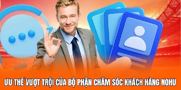 Chăm Sóc Khách Hàng NOHU – Tận Tâm, Lịch Lãm, Luôn Quan Tâm