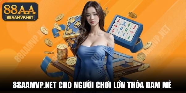 88AA MVP – Website Chính Thức Cho Người Chơi Lớn Trải Nghiệm 88AA
