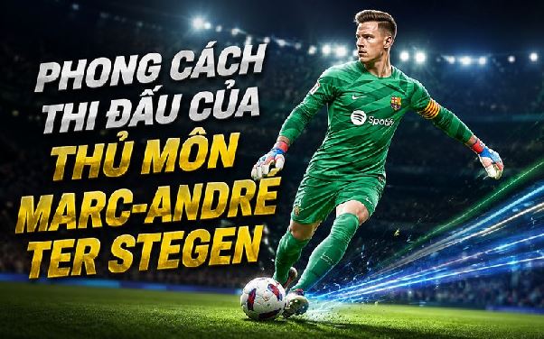 Thủ môn Marc-André ter Stegen – Người gác đền hiện đại của bóng đá Đức