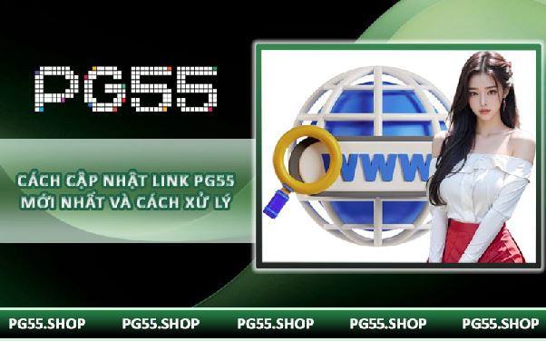 Cách cập nhật link PG55 mới nhất và cách xử lý