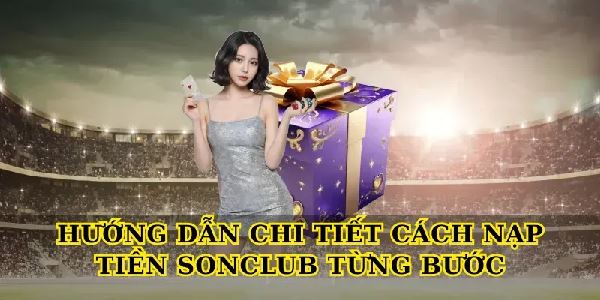 Nạp tiền SonClub - Hướng dẫn chi tiết các phương thức nạp tiền nhanh chóng Nạp tiền SonClub - Hướng dẫn chi tiết các phương thức nạp tiền nhanh chóng