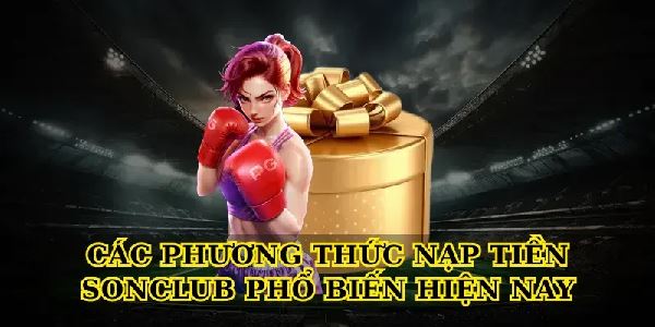 Nạp tiền SonClub - Hướng dẫn chi tiết các phương thức nạp tiền nhanh chóng Nạp tiền SonClub - Hướng dẫn chi tiết các phương thức nạp tiền nhanh chóng
