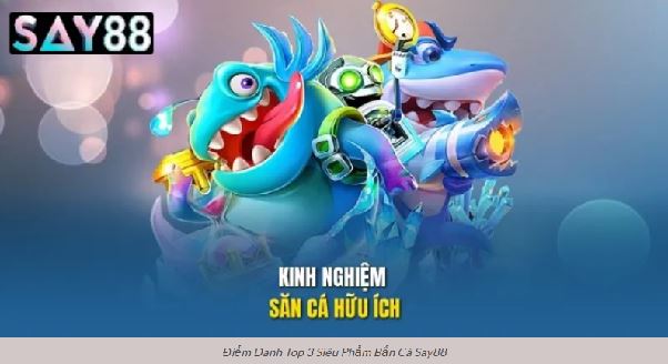 Bắn Cá Say88: Cách Săn Cá Lớn Và Tối Ưu Giá Trị Mỗi Phát Bắn Bắn Cá Say88: Cách Săn Cá Lớn Và Tối Ưu Giá Trị Mỗi Phát Bắn