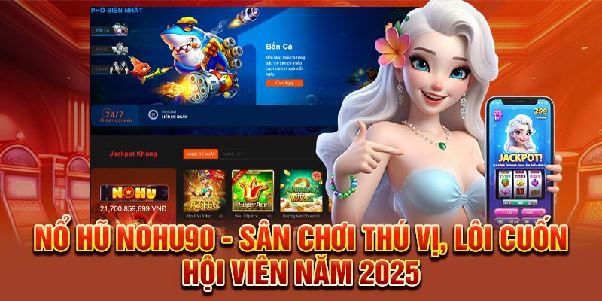 Cổng game Nohu90 – Điểm đến giải trí đổi thưởng uy tín