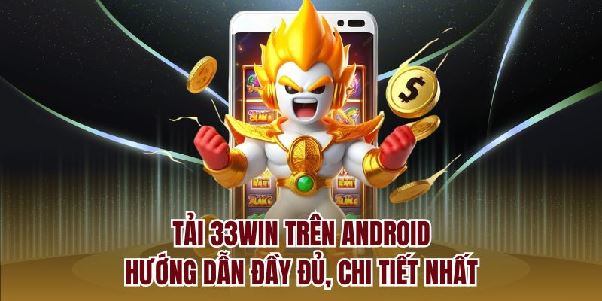 Tải 33WIN Trên Android - Hướng Dẫn Đầy Đủ, Chi Tiết Nhất