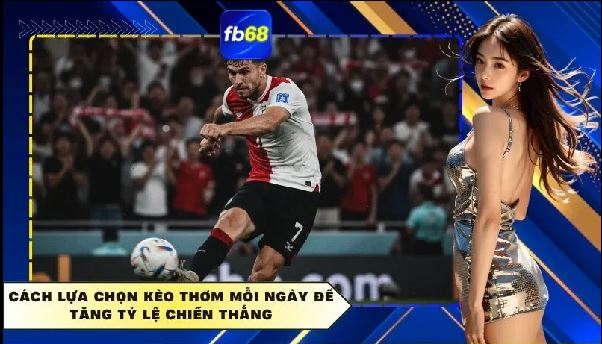 Cách Chọn Kèo Thơm FB68: Phân Tích Tỷ Lệ Bóng Đá Hiệu Quả Cách Chọn Kèo Thơm FB68: Phân Tích Tỷ Lệ Bóng Đá Hiệu Quả